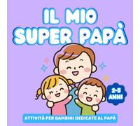 Il Mio Super Papà: Un Libro di Attività da Colorare e Creare per Vivere Momenti Speciali Insieme!