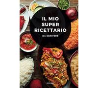 Il mio Super Ricettario: Ricette da scrivere (Ricettari da scrivere)
