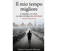 Il mio tempo migliore: L'AMORE, LA VITA. LA MIA STORIA DA RUNNER