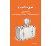 Il Mio Viaggio: 100 domande 100 frasi stimolanti per raccontare i tuoi viaggi e sogni di esplorazione (100 Passi)