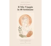 Il Mio Viaggio in 40 Settimane: Diario della Gravidanza da Compilare - Album dei Ricordi per Future Mamme con Spazi per Foto, Ecografie, Pensieri ... e Lettere al Bambino (Collana Dolce Attesa)