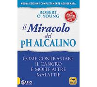 Il miracolo del pH alcalino. Come contrastare il cancro e molte altre malattie