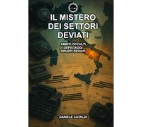 Il Mistero dei Settori Deviati - Ambiti Occulti, Depistaggi, Gruppi Deviati