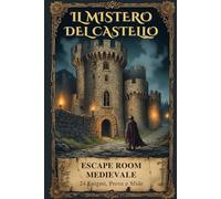 Il Mistero del Castello: Escape Room Medievale: 24 Enigmi, Prove e Sfide - Un Viaggio a Tempo tra Segreti e Scoperte | Idea Regalo