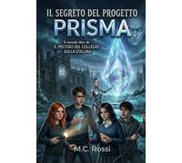 Il Mistero del Collegio sulla Collina: Il Segreto del Progetto Prisma (Vol. 2): Thriller Psicologico per ragazzi 12 16 anni