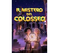 IL MISTERO DEL COLOSSEO: Libro d'avventura nell'Antica Roma che insegna il valore del coraggio e dell'amicizia | Età di lettura consigliata per ragazzi 8 12 anni