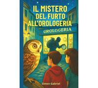 IL MISTERO DEL FURTO ALL'OROLOGERIA Libro d'avventura per bambini 7-12 anni: THRILLER PER BAMBINI E RAGAZZI - Un giallo per bambini che insegna l'importanza di non rubare