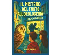 IL MISTERO DEL FURTO ALL'OROLOGERIA Libro di avventure per bambini 7-12 anni: THRILLER PER BAMBINI E RAGAZZI - Un giallo per bambini che insegna l'importanza di non rubare