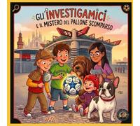 Il Mistero del Pallone Scomparso: Un’indagine degli Investigamici a Milano! (Le fiabe per dormire di Nonno Savi)