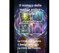 Il mistero della mappa antica: Volume 3 La Città Fluttuante Il Bosco dei Sogni La Città del Futuro