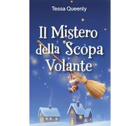 Il Mistero della Scopa Volante: un’avventura magica per scoprire il valore dell'amicizia e andare oltre l’apparenza e i pregiudizi. Racconto per ... 10, 11,12 anni (Misteri e Magie delle Feste)