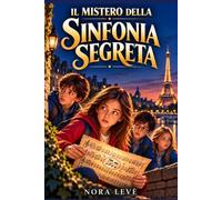 IL MISTERO DELLA SINFONIA SEGRETA: Quattro amici, uno spartito e una serie di indizi nel cuore di Parigi. Libro di avventura per ragazzi 9-12 anni (Libri di avventura per bambini e ragazzi)