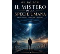 Il Mistero della Specie Umana: Un Viaggio tra Evoluzione e Anomalie (Simboli e Visione)