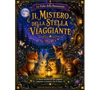 Il Mistero della Stella Viaggiante: 15 fiabe della buonanotte per sognare, crescere e scoprire la magia delle stelle (Racconti del Bosco Felice)