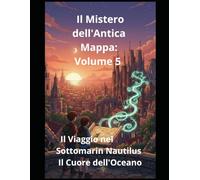 Il Mistero dell'Antica Mappa: Volume 5 Il Viaggio nel Sottomarino Nautilus Il Cuore dell'Oceano