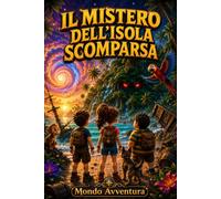 Il Mistero dell'Isola Scomparsa: Libri di avventura per ragazzi e bambini dagli 8 ai 12 anni. Una storia di coraggio, mistero ed amicizia, con illustrazioni