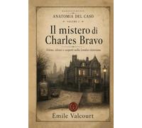 Il mistero di Charles Bravo: Veleno, silenzi e sospetti nella Londra vittoriana (Anatomia del Caso)