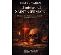 Il mistero di Saint-Germain: Ci sono verità che attraversano i secoli. E uccidono ancora (Il Labirinto del Crimine)