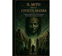 Il Mito della Civiltà Madre: La prisca sapientia e la civiltà perduta che istruisce i popoli del mondo