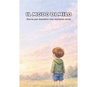 Il modo di Milo: Storie per bambini che sentono tanto