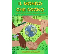 Il mondo che sogno: Costruendo un futuro di armonia e giustizia (Società Ideale e Valori Umani)