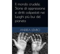 Il mondo crudele. Storie di oppressione e diritti calpestati nei luoghi più bui del pianeta