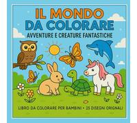 Il mondo da colorare - Avventure e creature fantastiche (25 disegni originali per bambini): 25 disegni originali da colorare per bambini dai 4 agli 8 anni