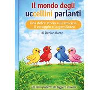 Il mondo degli uccellini parlanti: Una dolce storia sull'amicizia, il coraggio e la gentilezza