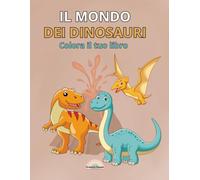 Il Mondo dei Dinosauri: Colora il tuo Libro