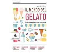 Il mondo del gelato: Storia, scienza, produzione, degustazione