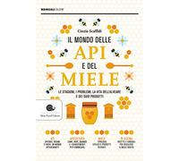 Il mondo delle api e del miele: Le stagioni, i problemi, la vita dell'alveare e dei suoi prodotti (Manuali)