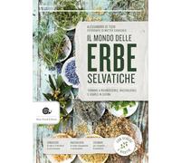 Il mondo delle erbe selvatiche. Tornare a riconoscerle, raccoglierle e usarle in cucina (Manuali Slow)