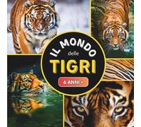 Il Mondo delle Tigri: Libro documentario sui tigri per bambini dai 6 anni