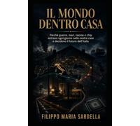 Il mondo dentro casa: Perché guerra, mari, risorse e chip entrano ogni giorno nelle nostre case e decidono il futuro dell’Italia