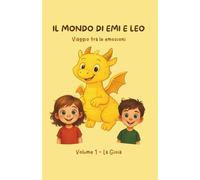 IL MONDO DI EMI E LEO - Viaggio tra le emozioni: Un dolce viaggio illustrato per aiutare i bambini a riconoscere le proprie emozioni