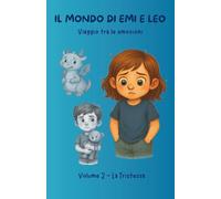 IL MONDO DI EMI E LEO - Viaggio tra le emozioni: Volume 2: La Tristezza