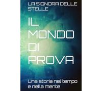IL MONDO DI PROVA: Una storia nel tempo e nella mente