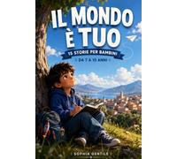 Il Mondo è Tuo: Libro Educativo e d'Avventura per Bambini da 7 a 10 Anni che Trasforma 5 Minuti Prima di Dormire in un Momento Indimenticabile