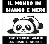 Il Mondo in Bianco e Nero: Libro Sensoriale ad Alto Contrasto per Neonati