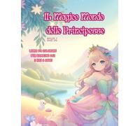 Il Mondo Magico Delle Principesse: Attività, storie e disegni da colorare per piccole principesse dai 3 ai 6 anni