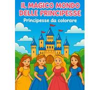 Il Mondo Magico Delle Principesse: Principesse da Colorare