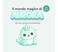 Il mondo magico di AURORA: Libro da colorare personalizzato per bambini 3-6 anni