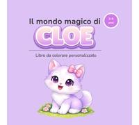 Il mondo magico di CLOE: Libro da colorare personalizzato per bambini 3-6 anni
