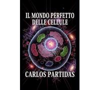 IL MONDO PERFETTO DELLE CELLULE: IL PIÙ PICCOLO SISTEMA VIVENTE ESISTENTE