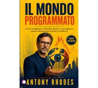 IL MONDO PROGRAMMATO: Come intelligenza artificiale, finanza e sorveglianza stanno ridisegnando il potere e la libertà