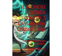IL MONDO SENZA COLORI 3 L'Assalto dei Cristalli Grigi: Racconto Fantasy per Bambini