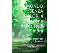 IL MONDO SENZA COLORI 4 L'Invasione dei Cristalli Ombra: Racconto Fantasy per Bambini
