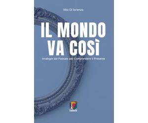 IL MONDO VA COSì: Analogie dal Passato per Comprendere il Presente