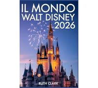 IL MONDO WALT DISNEY 2026: Crea il tuo viaggio perfetto con itinerari selezionati tra cibo, festival e tesori nascosti.