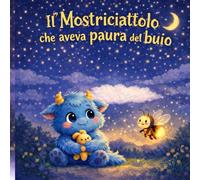 Il Mostriciattolo che aveva paura del buio: Una storia tenera per imparare a non aver paura